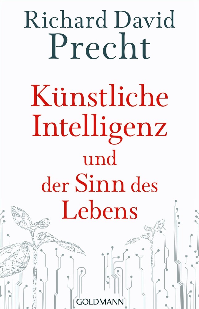 Richard David Precht: Künstliche Intelligenz und der Sinn des Lebens: Ein Essay, Goldmann Verlag, 256 Seiten, 12 €