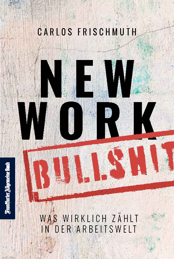Carlos Frischmuth: New Work Bullshit: Was wirklich zählt in der Arbeitswelt, Frankfurter Allgemeine Buch, 272 S., 22 €