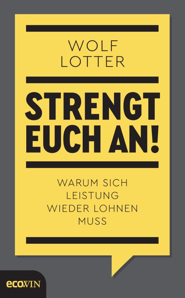 Wolf Lotter Strengt euch an! Warum sich Leistung wieder lohnen muss, Ecowin, 128 S., 18 €