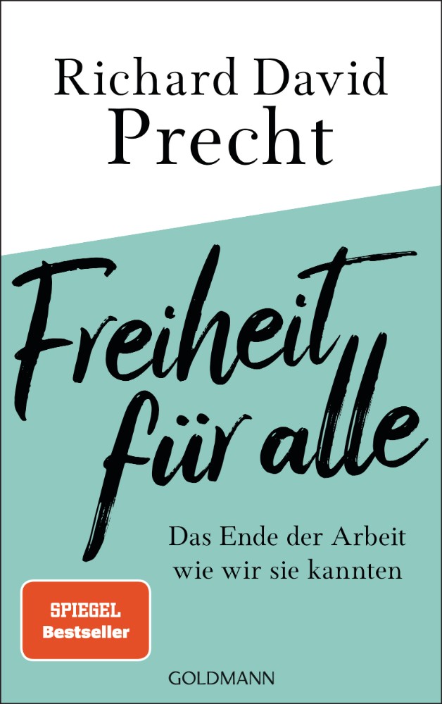 Richard David Precht: Freiheit für alle: Das Ende der Arbeit wie wir sie kannten, Goldmann Verlag, 544 S., 24 €