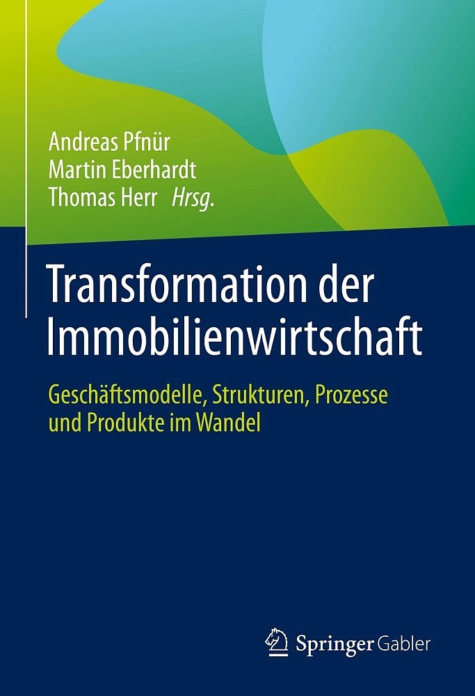Prof. Dr. Andreas Pfnür: Transformation der Immobilienwirtschaft: Geschäftsmodelle, Strukturen, Prozesse und Produkte im Wandel“, Springer Gabler, 672 S., 59,99 €