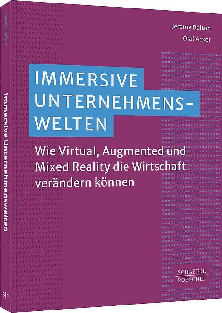 J. Dalton und O. Acker: Immersive Unternehmenswelten: Wie Virtual, Augmented und Mixed Reality die Wirtschaft verändern können, Schäffer-Poeschel, 256 S., 39,99 €