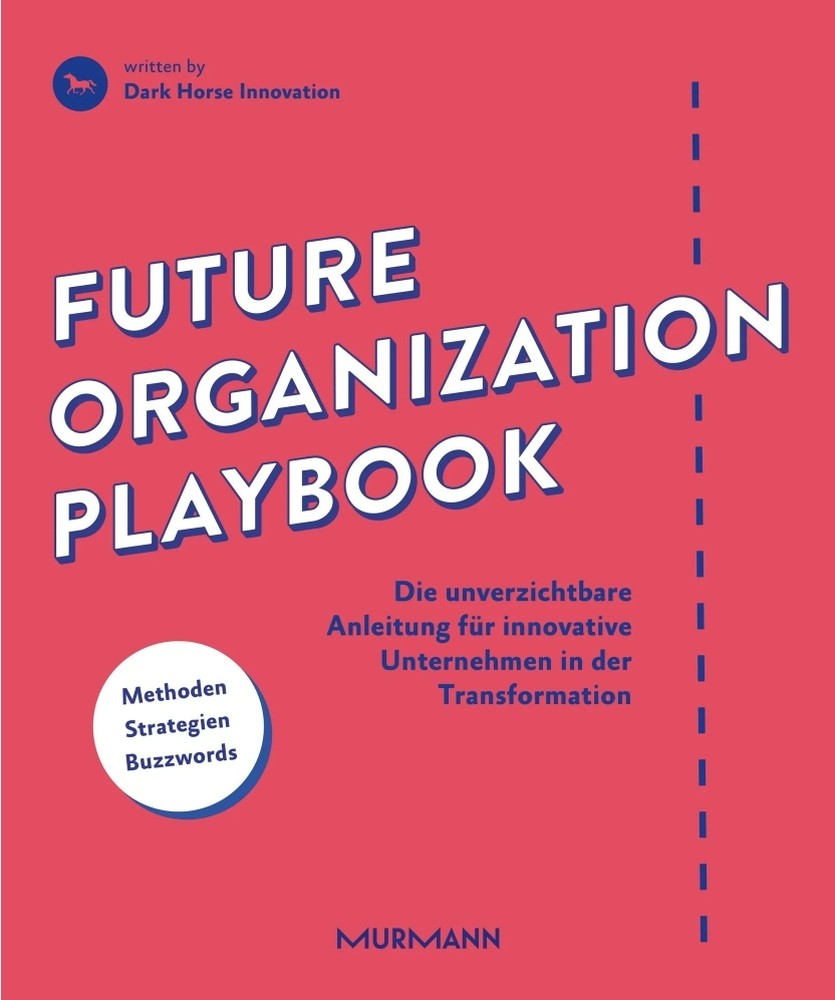 Dark Horse Innovation Future Organization Playbook Die unverzichtbare Anleitung für innovative Unternehmen in der Transformation, Murmann Publishers, 379 S., 39 €.