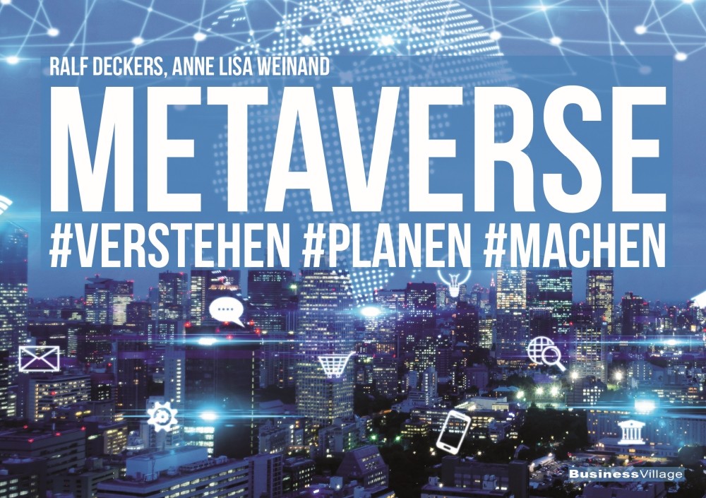 R. Deckers, A. Weinand: Metaverse: #verstehen #planen #machen, ‎BusinessVillage, 180 S., 39,95 €