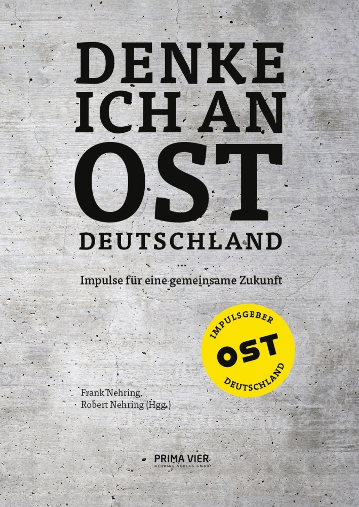 DENKE ICH AN OSTDEUTSCHLAND … Impulse für eine gemeinsame Zukunft, Frank und Robert Nehring (Hgg.), PRIMA VIER Nehring Verlag, Berlin 2024, 224 Seiten, DIN A4, 79,90 € (Hardcover), 64,90 € (E-Book). www.ostdeutschland.info